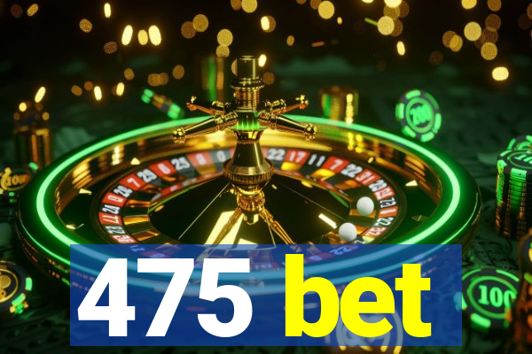 475 bet